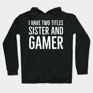 I Have Two Titles Sister And Gamer Hoodie